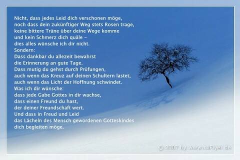 Irischer Segen Nicht, dass jedes Leid dich verschonen möge, noch dass dein zukünftiger Weg stets Rosen trage, keine bittere Träne über deine Wege komme und kein Schmerz dich quäle – dies alles Wünsche ich dir nicht. Sondern: dass dankbar du allezeit bewahrst die Erinnerung an gute Tage. Dass mutig du gehst durch Prüfungen, auch wenn [&hellip;]