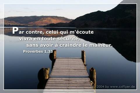 Par contre, celui qui m ecoute vivra en toute securite, sans avoir a craindre le malheur.