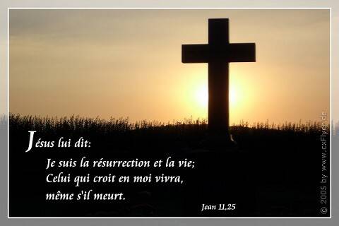 Jesus lui dit. Je suis la resurrection et la vie. Celui qui croit en moi vivra, meme s il meurt.