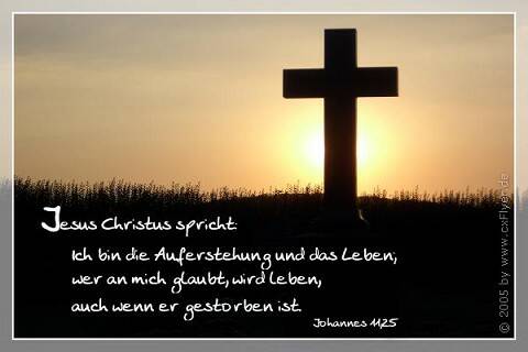 Jesus Christus spricht: Ich bin die Auferstehung und das Leben; wer an mich glaubt, wird leben, auch wenn er gestorben ist.