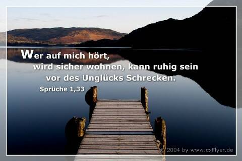 Wer auf mich hört, wird sicher wohnen, kann ruhig sein vor des Unglücks Schrecken.