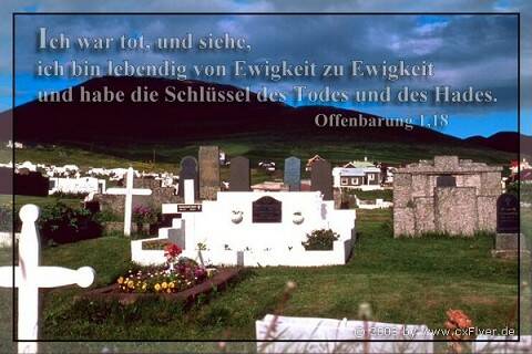 Ich war tot, und siehe, ich bin lebendig von Ewigkeit zu Ewigkeit und habe die Schlüssel des Todes und des Hades.
