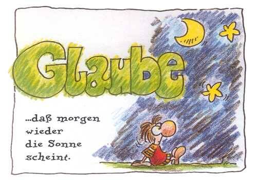 Glaube… daß morgen wieder die Sonne scheint.