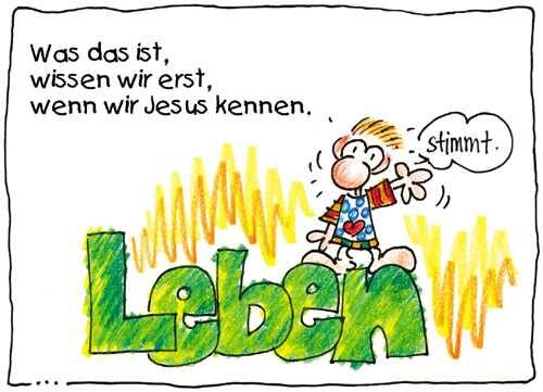 Leben was das ist, wissen wir erst, wenn wir Jesus kennen.