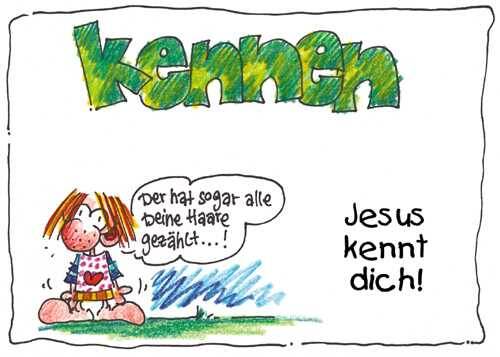 Kennen Jesus kennt dich! Der hat sogaralle deine Haare gezählt!