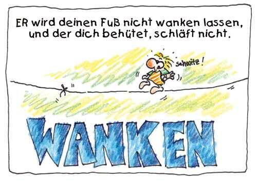 ER wird deinen Fuß nicht wanken lassen, und der dich behütet, schläft nicht.