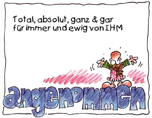 Total, absolut, ganz & gar für immer und ewig von IHM angenommen