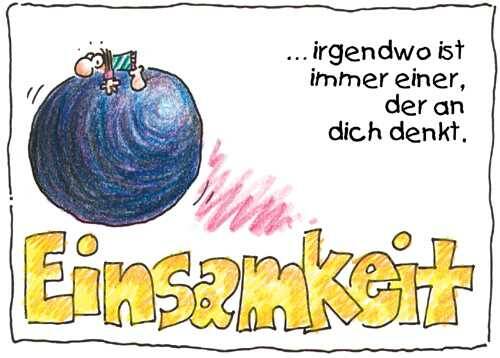 Einsamkeit … irgendwo ist immer einer, der an dich denkt.