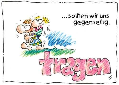tragen sollten wir uns gegenseitig.
