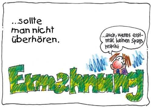 Ermahnungen sollt man nicht überhöhren, auch wenn es erstmal keinen Spaß macht.