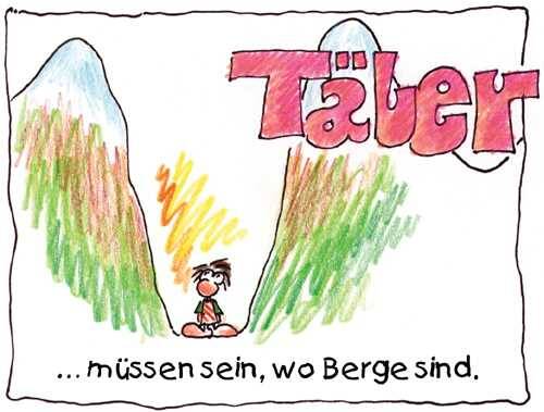 Täler müssen sein wo Berge sind.