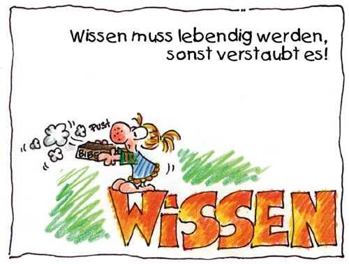 Wissen muss lebendig werden, sonst verstaubt es.
