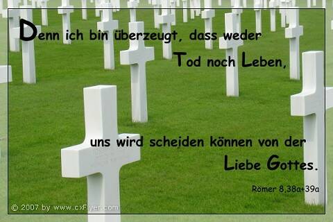 Denn ich bin gewiss, dass weder Tod noch Leben, uns wird scheiden können von der Liebe Gottes.