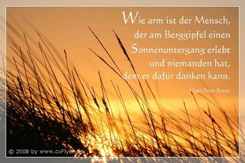 Wie arm ist ein Mensch, der am Berggipfel einen Sonnenuntergang erlebt und niemanden hat, dem er dafür danken kann.