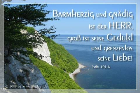 Barmherzig und gnädig ist der Herr, groß ist seine Geduld und grenzenlos seine Liebe!