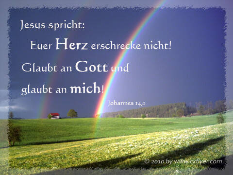 Jesus spricht: Euer Herz erschrecke nicht! Glaubt an Gott und glaubt an mich! Joh. 14,1