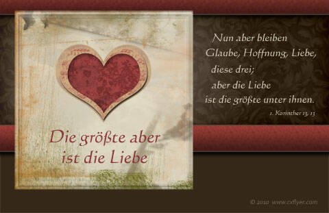 Nun aber bleiben Glaube, Hoffnung, Liebe, diese drei, aber die Liebe ist die größte unter ihnen.