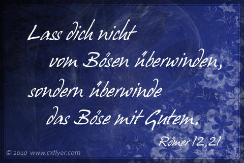 Lass dich nicht vom Bösen überwinden, sondern überwinde das Böse mit Gutem.