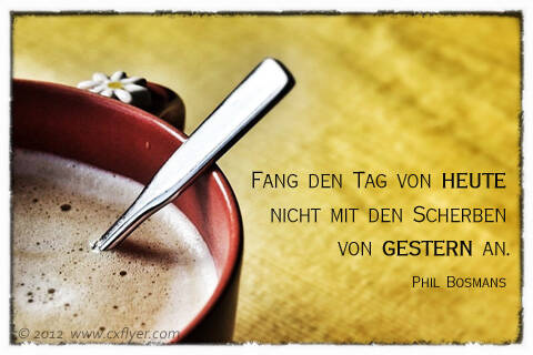 Fang den Tag von heute nicht mit den Scherben von gestern an.