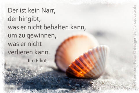 Der ist kein Narr, der hingibt, was er nicht behalten kann, um zu gewinnen, was er nicht verlieren kann.