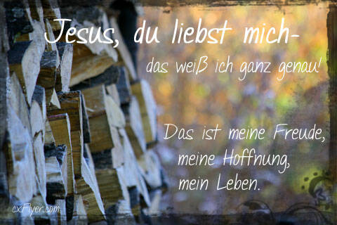 Jesus, du liebst mich – das weiß ich ganz genau. Das ist meine Freude, meine Hoffnung, mein Leben.