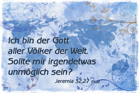 Ich bin der Gott aller Völker der Welt. Sollte mir irgendetwas unmöglich sein?