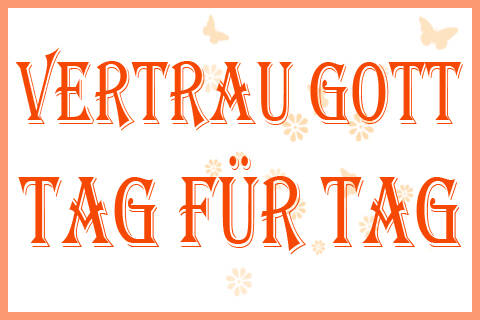 Vertrau Gott Tag für Tag