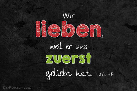 Wir lieben, weil er uns zuerst geliebt hat.