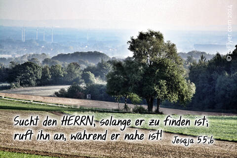 Sucht den HERRN, solange er zu finden ist;rnruft ihn an, während er nahe ist