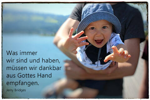 Was immer wir sind und haben, müssen wir dankbar aus gottes Hand empfangen.