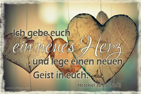 Ich gebe euch ein neues Herz und lege einen neuen Geist in euch.