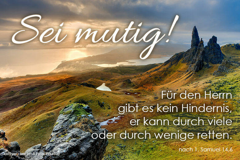 Sei mutig! Für den Herrn gibt es kein Hindernis, er kann durch viele oder durch wenige retten.
