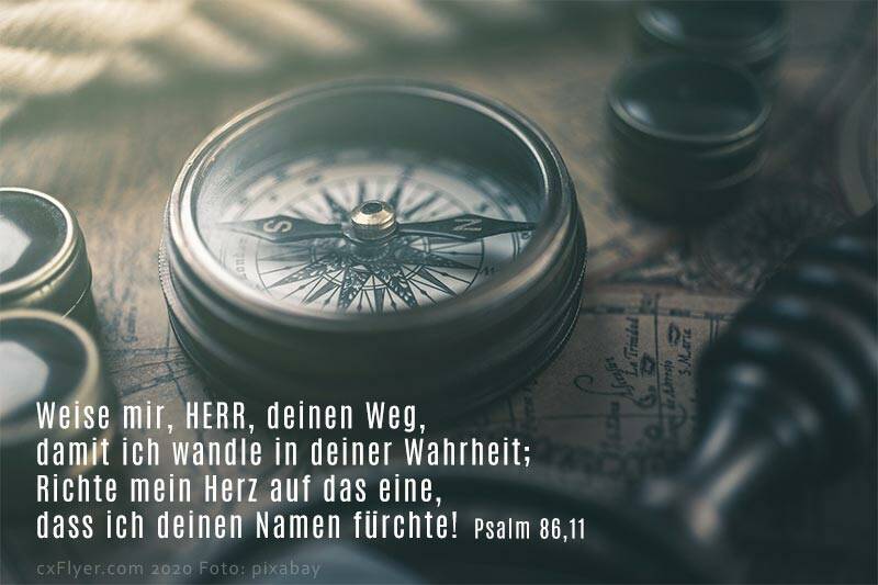 Weise mit, Herr, deinen Weg, damit ich wandle in deiner Wahrheit; Richte mein Herz auf das eine, dass ich deinen Namen fürchte.