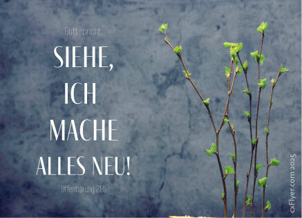 Gott spricht: Siehe, ich mache alles neu! Offenbarung 21,5