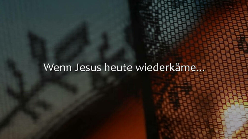 Wenn Jesus heute noch wiederkäme, was wäre dann?